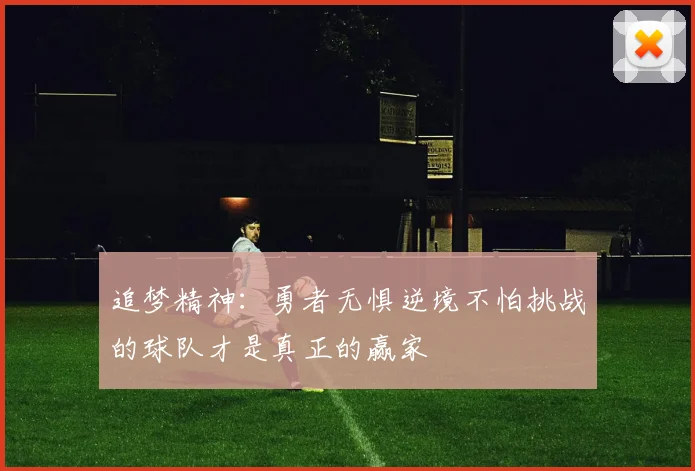 追梦精神：勇者无惧逆境不怕挑战的球队才是真正的赢家
